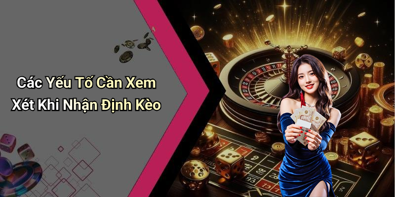 Các Yếu Tố Cần Xem Xét Khi Nhận Định Kèo