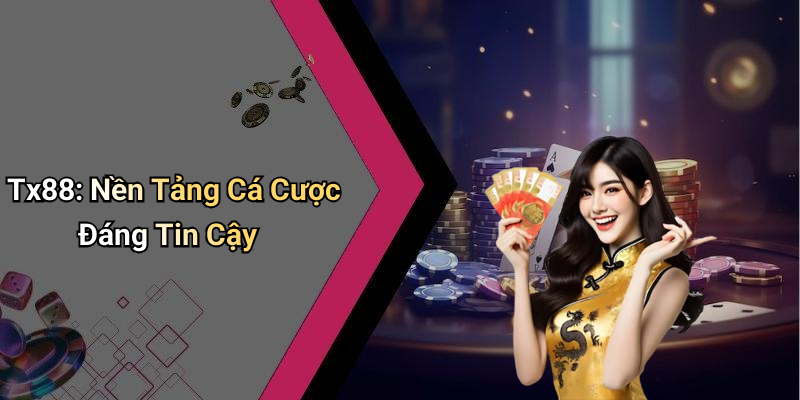 Tx88: Nền Tảng Cá Cược Đáng Tin Cậy