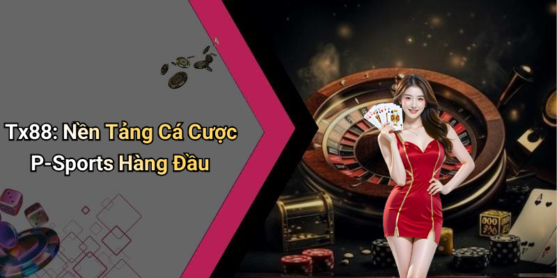 Tx88: Nền Tảng Cá Cược P-Sports Hàng Đầu