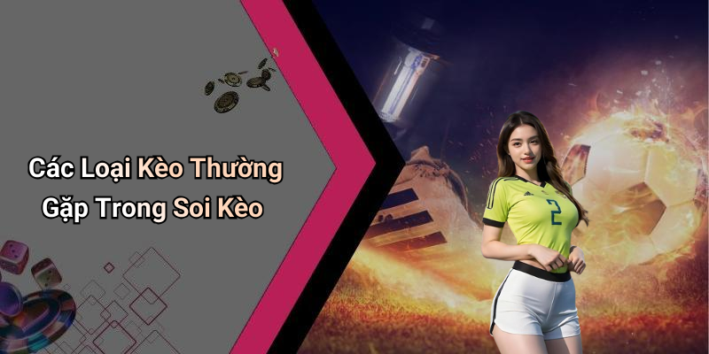 Các Loại Kèo Thường Gặp Trong Soi Kèo