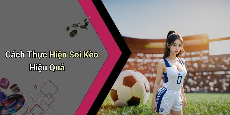 Cách Thực Hiện Soi Kèo Hiệu Quả