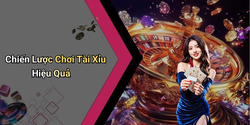 Chiến Lược Chơi Tài Xỉu Hiệu Quả