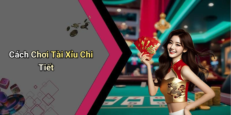 Cách Chơi Tài Xỉu Chi Tiết