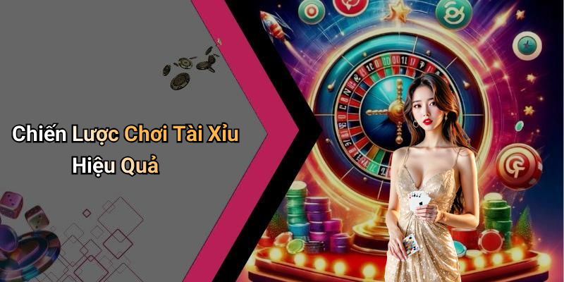 Chiến Lược Chơi Tài Xỉu Hiệu Quả