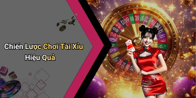 Chiến Lược Chơi Tài Xỉu Hiệu Quả