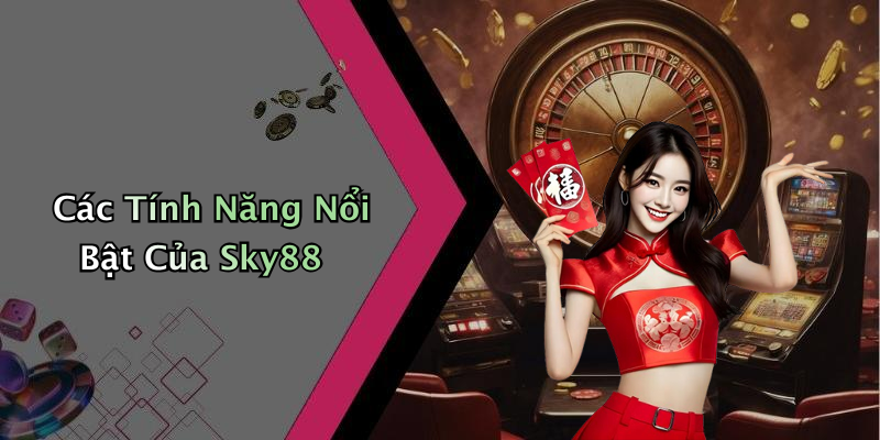 Các Tính Năng Nổi Bật Của Sky88