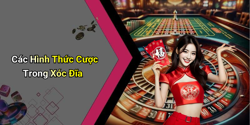 Các Hình Thức Cược Trong Xóc Đĩa
