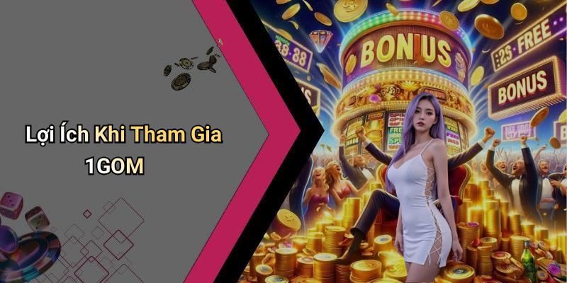 Lợi Ích Khi Tham Gia 1GOM