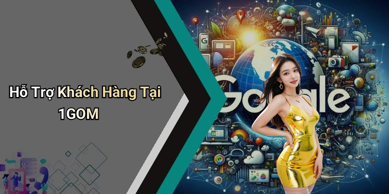 Hỗ Trợ Khách Hàng Tại 1GOM