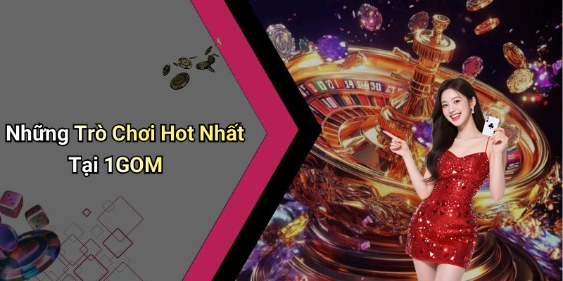 Những Trò Chơi Hot Nhất Tại 1GOM