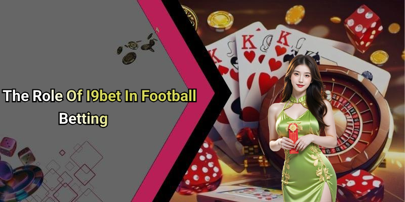 The Role Of I9bet In Football Betting