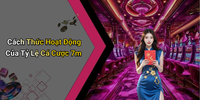 Cách Thức Hoạt Động Của Tỷ Lệ Cá Cược 7m