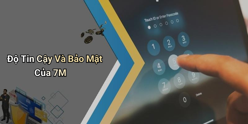 Độ Tin Cậy Và Bảo Mật Của 7M