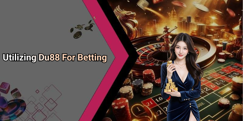 Utilizing Du88 For Betting
