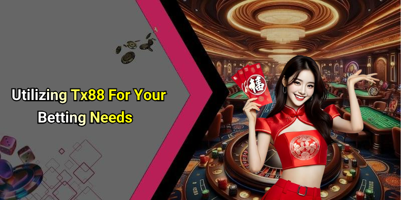 Utilizing Tx88 For Your Betting Needs
