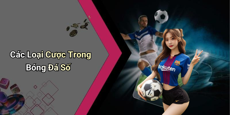 Các Loại Cược Trong Bóng Đá Số