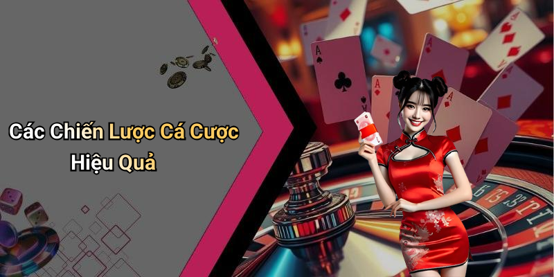 Các Chiến Lược Cá Cược Hiệu Quả