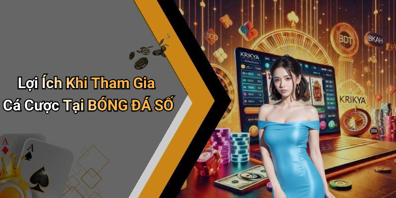 Lợi Ích Khi Tham Gia Cá Cược Tại BÓNG ĐÁ SỐ