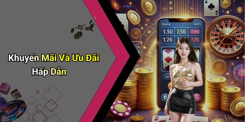 Khuyến Mãi Và Ưu Đãi Hấp Dẫn