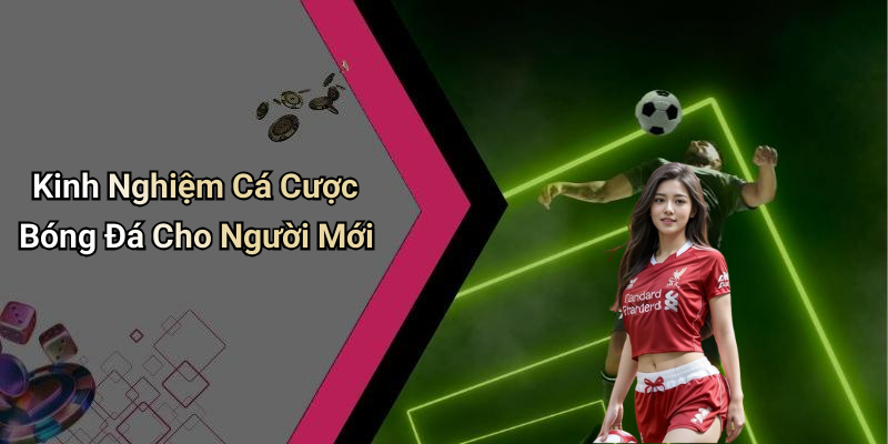 Kinh Nghiệm Cá Cược Bóng Đá Cho Người Mới