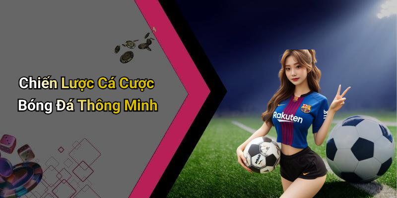 Chiến Lược Cá Cược Bóng Đá Thông Minh