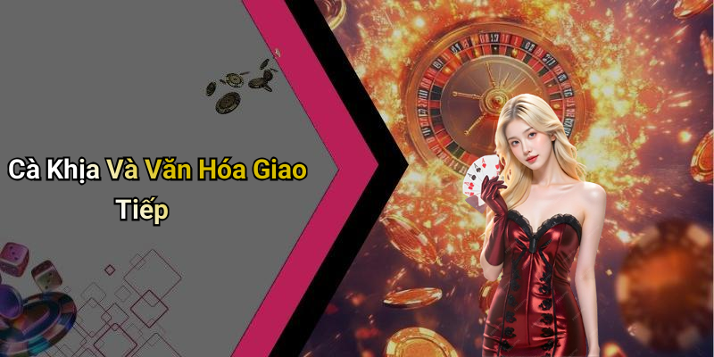Cà Khịa Và Văn Hóa Giao Tiếp