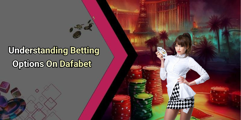 Understanding Betting Options On Dafabet