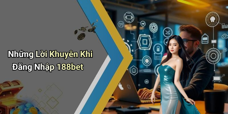 Những Lời Khuyên Khi Đăng Nhập 188bet