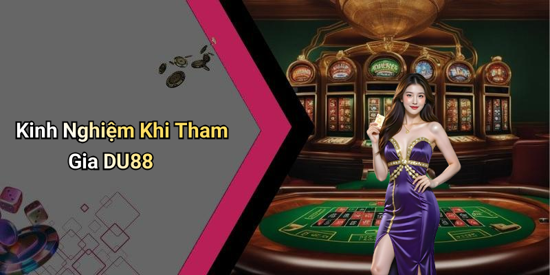 Kinh Nghiệm Khi Tham Gia DU88