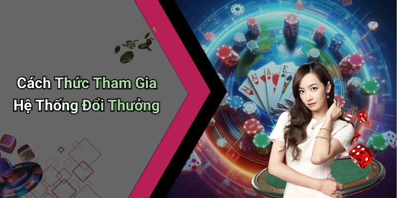 Cách Thức Tham Gia Hệ Thống Đổi Thưởng