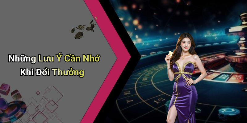 Những Lưu Ý Cần Nhớ Khi Đổi Thưởng