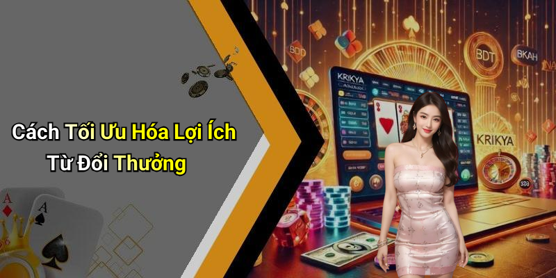 Cách Tối Ưu Hóa Lợi Ích Từ Đổi Thưởng