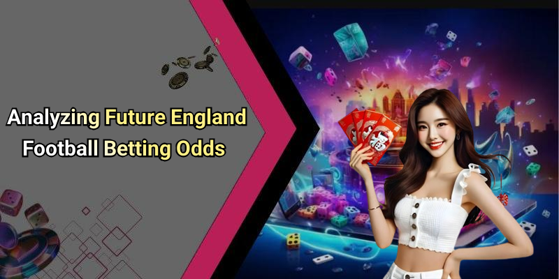 Analyzing Future England Football Betting Odds