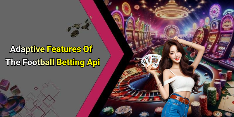 Adaptive Features Of The Football Betting Api