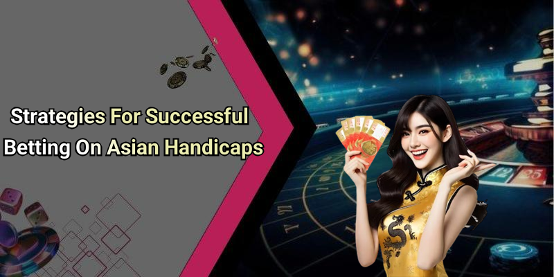 Strategies For Successful Betting On Asian Handicaps
