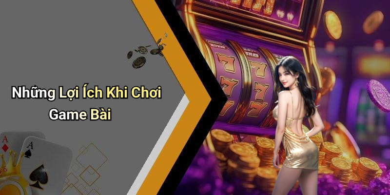 Lợi Ích Của Game Bài