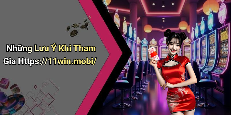 Những Lưu Ý Khi Tham Gia Https://11win.mobi/