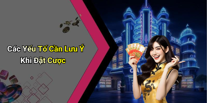 Các Yếu Tố Cần Lưu Ý Khi Đặt Cược