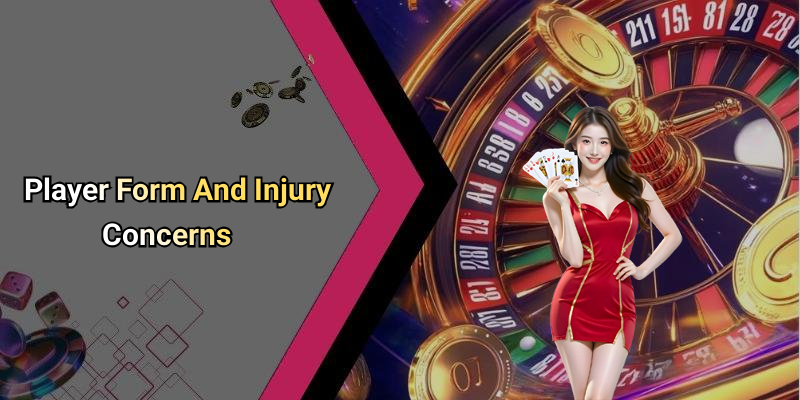 Player Form And Injury Concerns