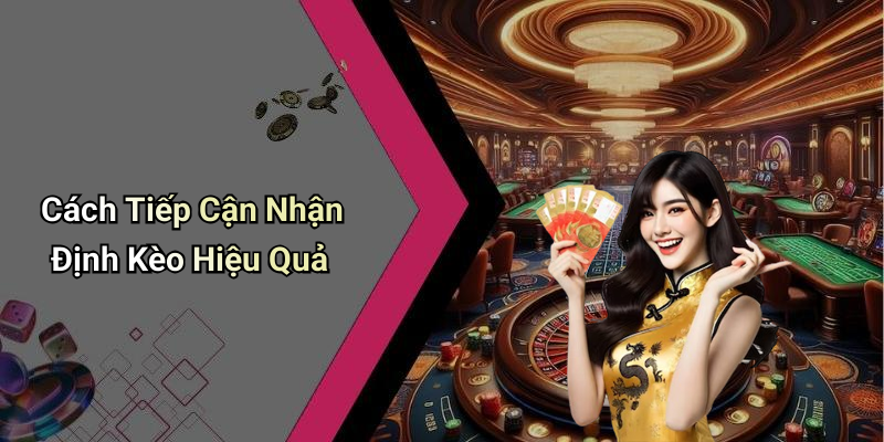 Cách Tiếp Cận Nhận Định Kèo Hiệu Quả