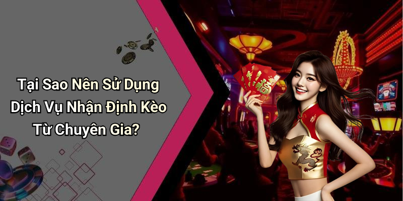 Tại Sao Nên Sử Dụng Dịch Vụ Nhận Định Kèo Từ Chuyên Gia?