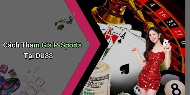 Cách Tham Gia P-Sports Tại DU88