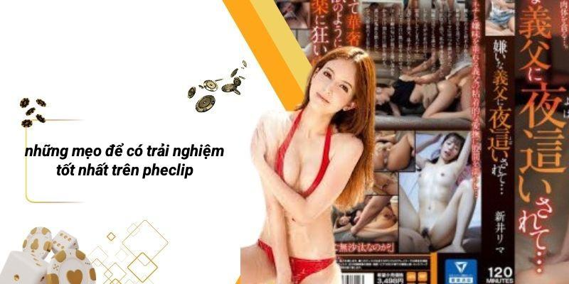 Những Mẹo Để Có Trải Nghiệm Tốt Nhất Trên PHECLIP