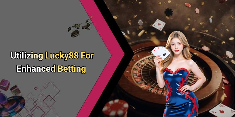 Utilizing Lucky88 For Enhanced Betting