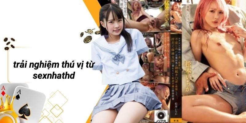 Trải Nghiệm Thú Vị Từ SEXNHATHD