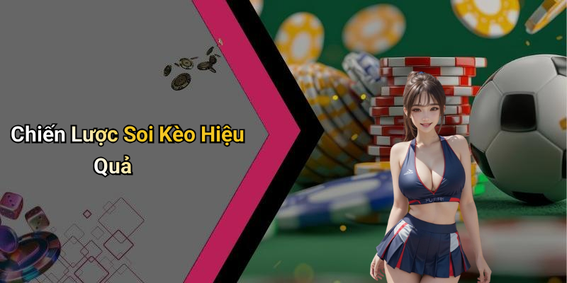Chiến Lược Soi Kèo Hiệu Quả