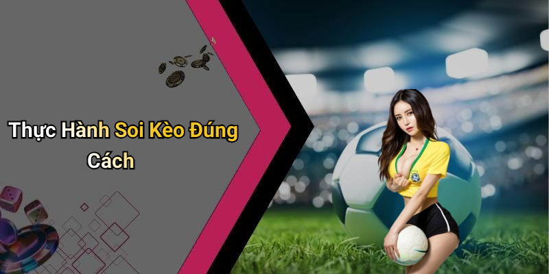 Thực Hành Soi Kèo Đúng Cách