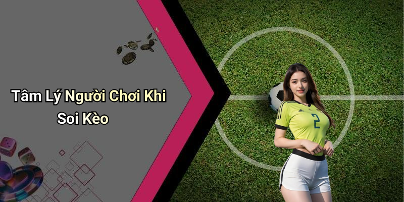 Tâm Lý Người Chơi Khi Soi Kèo