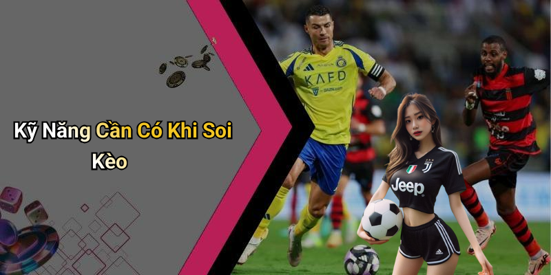 Kỹ Năng Cần Có Khi Soi Kèo