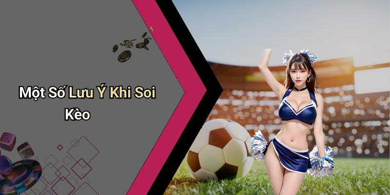 Một Số Lưu Ý Khi Soi Kèo